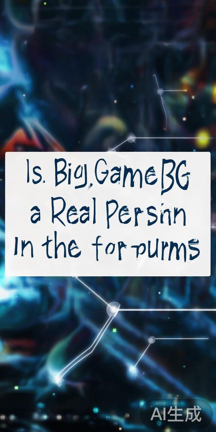 在网络虚拟环境中，“大游bg是真人吗贴吧”这一话题